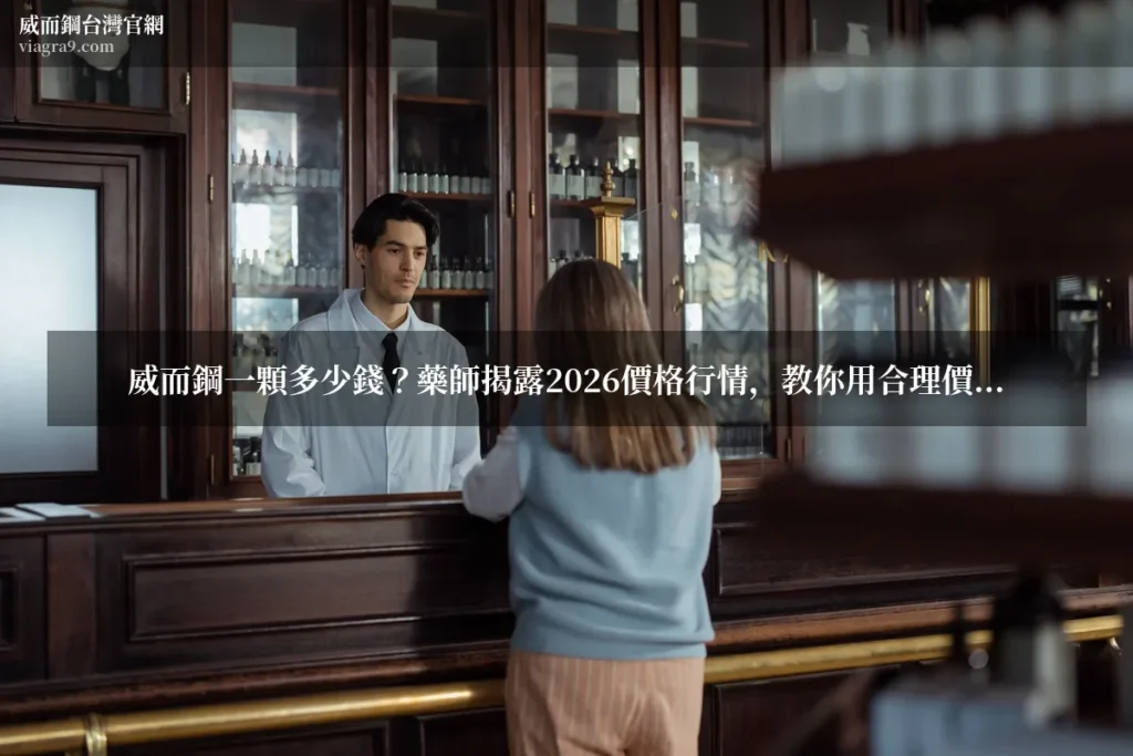 威而鋼一顆多少錢 - 威而鋼一顆多少錢？藥師揭露2026價格行情，教你用合理價買到真藥