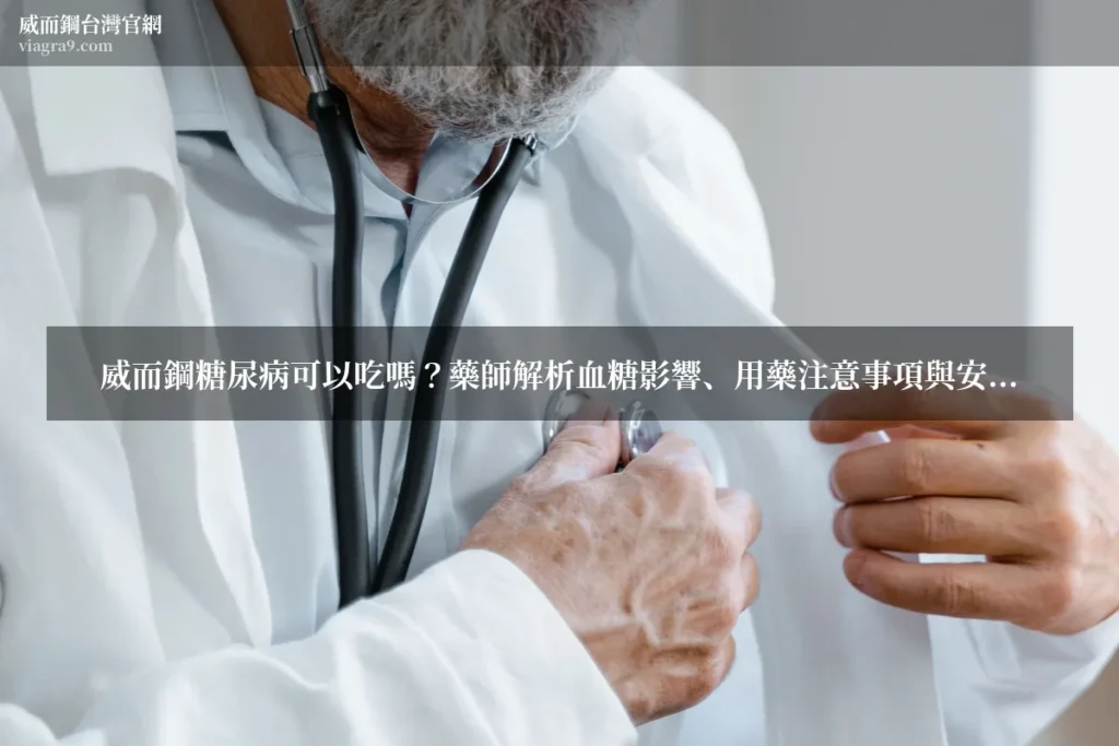 威而鋼糖尿病 - 威而鋼糖尿病可以吃嗎？藥師解析血糖影響、用藥注意事項與安全建議